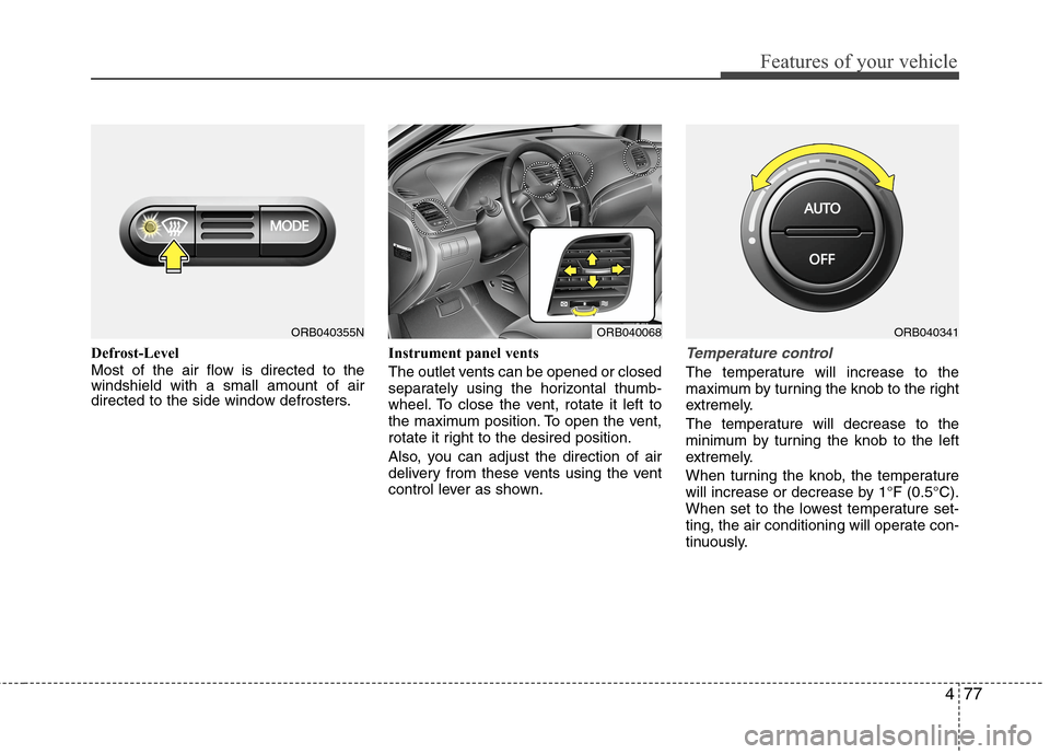 Hyundai Accent 2015 Owners Manual 477
Features of your vehicle
Defrost-Level
Most of the air flow is directed to the
windshield with a small amount of air
directed to the side window defrosters.Instrument panel vents
The outlet vents Hyundai Accent 2015 Owners Manual 477
Features of your vehicle
Defrost-Level
Most of the air flow is directed to the
windshield with a small amount of air
directed to the side window defrosters.Instrument panel vents
The outlet vents