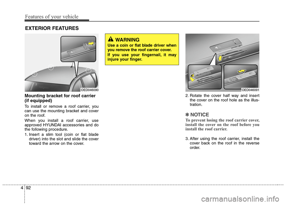 Hyundai Accent 2015 Owners Manual Features of your vehicle
92 4
Mounting bracket for roof carrier
(if equipped)
To install or remove a roof carrier, you
can use the mounting bracket and cover
on the roof.
When you install a roof carr Hyundai Accent 2015 Owners Manual Features of your vehicle
92 4
Mounting bracket for roof carrier
(if equipped)
To install or remove a roof carrier, you
can use the mounting bracket and cover
on the roof.
When you install a roof carr