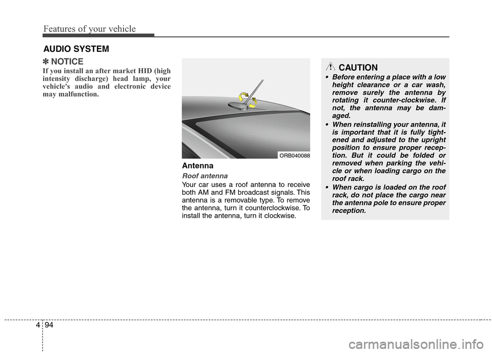 Hyundai Accent 2015 Owners Manual Features of your vehicle
94 4
✽
✽
NOTICE
If you install an after market HID (high
intensity discharge) head lamp, your
vehicles audio and electronic device
may malfunction.
Antenna
Roof antenna
Hyundai Accent 2015 Owners Manual Features of your vehicle
94 4
✽
✽
NOTICE
If you install an after market HID (high
intensity discharge) head lamp, your
vehicles audio and electronic device
may malfunction.
Antenna
Roof antenna