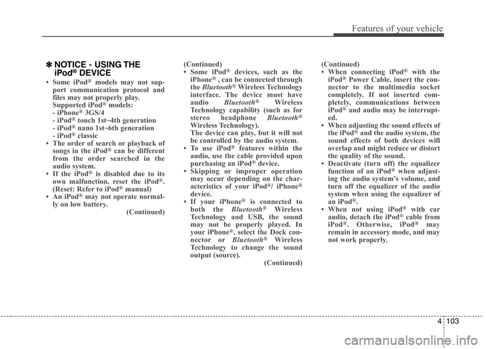 Hyundai Accent 2015 Owners Manual 4103
Features of your vehicle
✽ ✽
NOTICE - USING THE
iPod®DEVICE
• Some iPod®models may not sup-
port communication protocol and
files may not properly play.
Supported iPod
®models:
- iPhone Hyundai Accent 2015 Owners Manual 4103
Features of your vehicle
✽ ✽
NOTICE - USING THE
iPod®DEVICE
• Some iPod®models may not sup-
port communication protocol and
files may not properly play.
Supported iPod
®models:
- iPhone