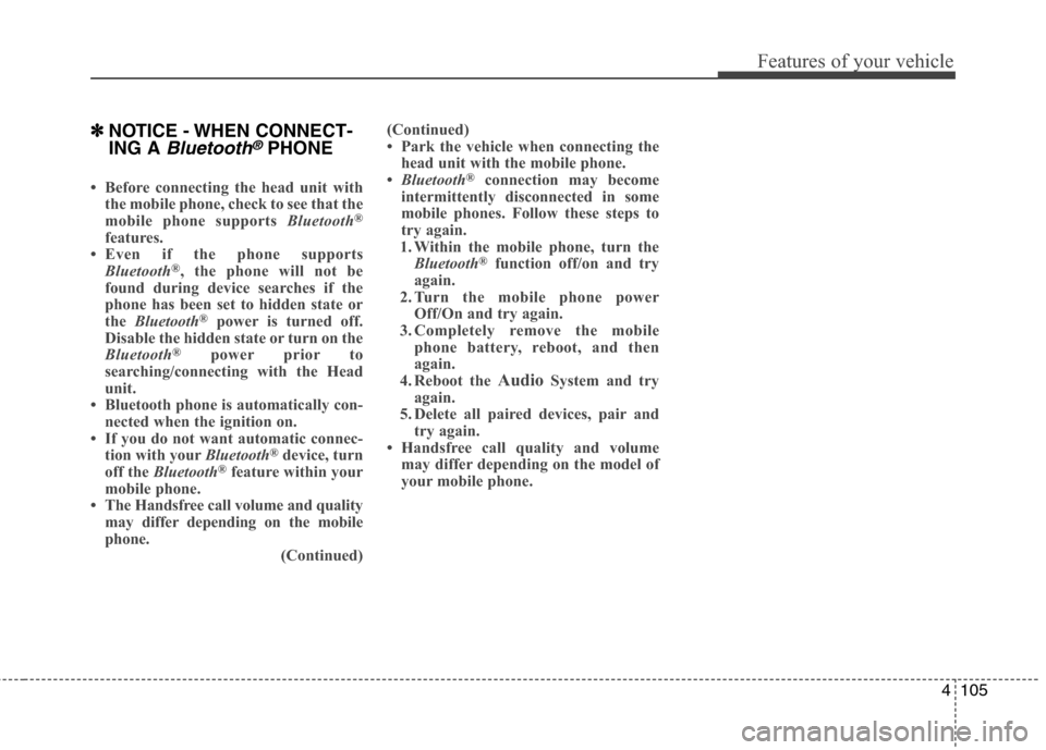 Hyundai Accent 2015 Owners Manual 4105
Features of your vehicle
✽ ✽
NOTICE - WHEN CONNECT-
ING A
Bluetooth®PHONE
• Before connecting the head unit with
the mobile phone, check to see that the
mobile phone supports Bluetooth
® Hyundai Accent 2015 Owners Manual 4105
Features of your vehicle
✽ ✽
NOTICE - WHEN CONNECT-
ING A
Bluetooth®PHONE
• Before connecting the head unit with
the mobile phone, check to see that the
mobile phone supports Bluetooth
®