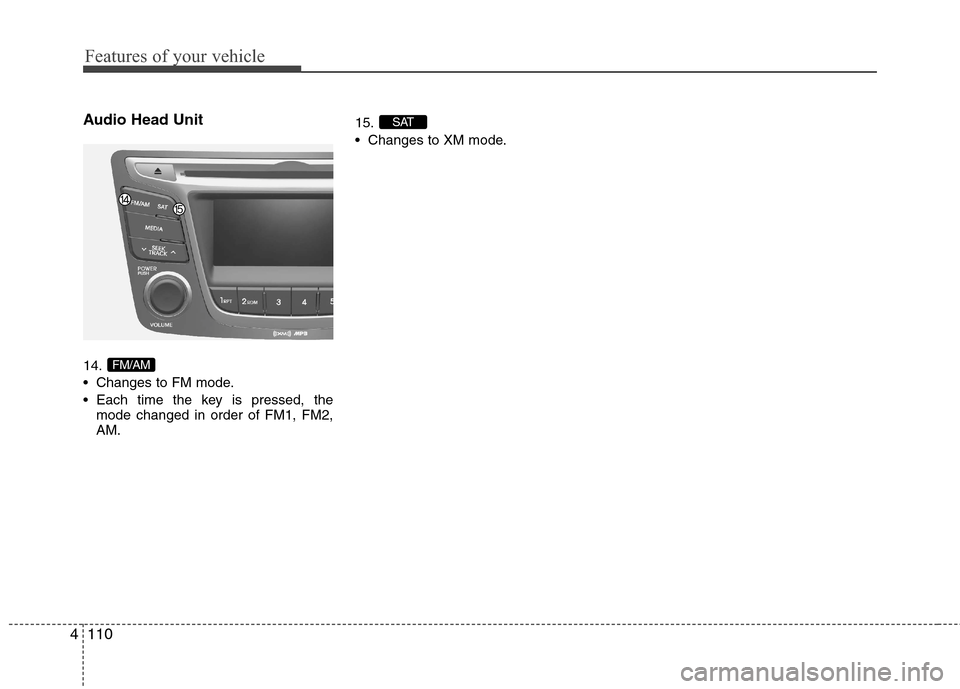 Hyundai Accent 2015 Owners Manual Features of your vehicle
110 4
Audio Head Unit
14.
Changes to FM mode.
Each time the key is pressed, the
mode changed in order of FM1, FM2,
AM.15.
Changes to XM mode.
SAT
FM/AM Hyundai Accent 2015 Owners Manual Features of your vehicle
110 4
Audio Head Unit
14.
Changes to FM mode.
Each time the key is pressed, the
mode changed in order of FM1, FM2,
AM.15.
Changes to XM mode.
SAT
FM/AM