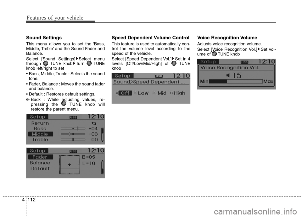 Hyundai Accent 2015  Owners Manual Features of your vehicle
112 4
Sound Settings
This menu allows you to set the ‘Bass,
Middle, Treble’ and the Sound Fader and
Balance.
Select [Sound Settings] Select menu
through 
TUNE knobTu r n  