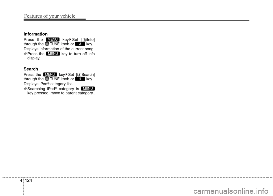 Hyundai Accent 2015  Owners Manual Features of your vehicle
124 4
Information
Press the  key Set [ Info]
through the TUNEknob or  key.
Displays information of the current song.
❈Press the  key to turn off info
display.
Search
Press t