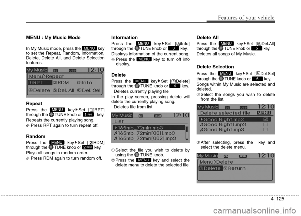 Hyundai Accent 2015 Owners Manual 4125
Features of your vehicle
MENU : My Music Mode
In My Music mode, press the key
to set the Repeat, Random, Information,
Delete, Delete All, and Delete Selection
features.
Repeat
Press the Hyundai Accent 2015 Owners Manual 4125
Features of your vehicle
MENU : My Music Mode
In My Music mode, press the key
to set the Repeat, Random, Information,
Delete, Delete All, and Delete Selection
features.
Repeat
Press the