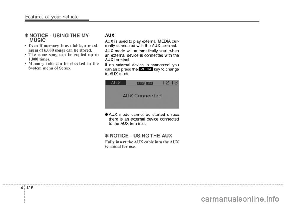 Hyundai Accent 2015 Owners Manual Features of your vehicle
126 4
✽
✽
NOTICE - USING THE MY
MUSIC
• Even if memory is available, a maxi-
mum of 6,000 songs can be stored.
• The same song can be copied up to
1,000 times.
• Mem Hyundai Accent 2015 Owners Manual Features of your vehicle
126 4
✽
✽
NOTICE - USING THE MY
MUSIC
• Even if memory is available, a maxi-
mum of 6,000 songs can be stored.
• The same song can be copied up to
1,000 times.
• Mem