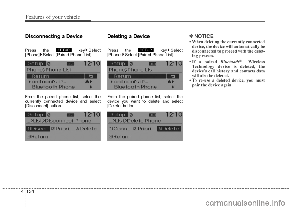 Hyundai Accent 2015  Owners Manual Features of your vehicle
134 4
Disconnecting a Device
Press the  key Select
[Phone] Select [Paired Phone List]
From the paired phone list, select the
currently connected device and select
[Disconnect]