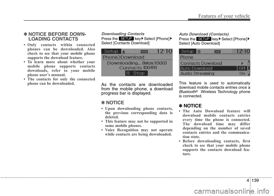Hyundai Accent 2015 Owners Manual 4139
Features of your vehicle
✽ ✽
NOTICE BEFORE DOWN-
LOADING CONTACTS
• Only contacts within connected
phones can be downloaded. Also
check to see that your mobile phone
supports the download Hyundai Accent 2015 Owners Manual 4139
Features of your vehicle
✽ ✽
NOTICE BEFORE DOWN-
LOADING CONTACTS
• Only contacts within connected
phones can be downloaded. Also
check to see that your mobile phone
supports the download