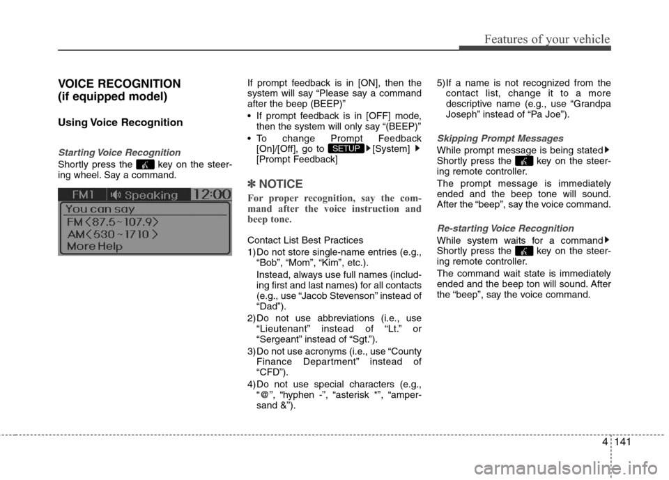 Hyundai Accent 2015 Owners Manual 4141
Features of your vehicle
VOICE RECOGNITION
(if equipped model)
Using Voice Recognition
Starting Voice Recognition
Shortly press the key on the steer-
ing wheel. Say a command.If prompt feedbac Hyundai Accent 2015 Owners Manual 4141
Features of your vehicle
VOICE RECOGNITION
(if equipped model)
Using Voice Recognition
Starting Voice Recognition
Shortly press the key on the steer-
ing wheel. Say a command.If prompt feedbac