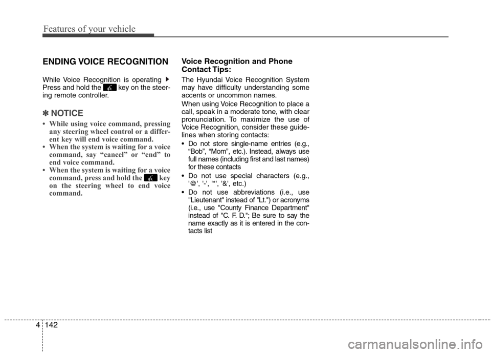 Hyundai Accent 2015 Owners Manual Features of your vehicle
142 4
ENDING VOICE RECOGNITION
While Voice Recognition is operating
Press and hold the key on the steer-
ing remote controller.
✽ ✽
NOTICE
• While using voice comman Hyundai Accent 2015 Owners Manual Features of your vehicle
142 4
ENDING VOICE RECOGNITION
While Voice Recognition is operating
Press and hold the key on the steer-
ing remote controller.
✽ ✽
NOTICE
• While using voice comman