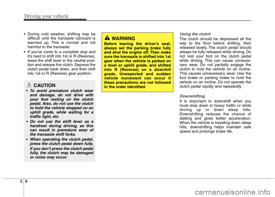 Hyundai Accent 2015 Owners Manual Driving your vehicle
8 5
During cold weather, shifting may be
difficult until the transaxle lubricant is
warmed up. This is normal and not
harmful to the transaxle.
If youve come to a complete stop Hyundai Accent 2015 Owners Manual Driving your vehicle
8 5
During cold weather, shifting may be
difficult until the transaxle lubricant is
warmed up. This is normal and not
harmful to the transaxle.
If youve come to a complete stop