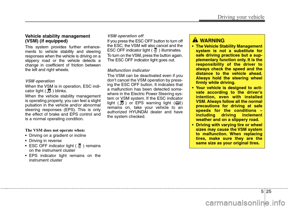 Hyundai Accent 2015 Owners Manual 525
Driving your vehicle
Vehicle stability management
(VSM) (if equipped)
This system provides further enhance-
ments to vehicle stability and steering
responses when the vehicle is driving on a
slipp Hyundai Accent 2015 Owners Manual 525
Driving your vehicle
Vehicle stability management
(VSM) (if equipped)
This system provides further enhance-
ments to vehicle stability and steering
responses when the vehicle is driving on a
slipp