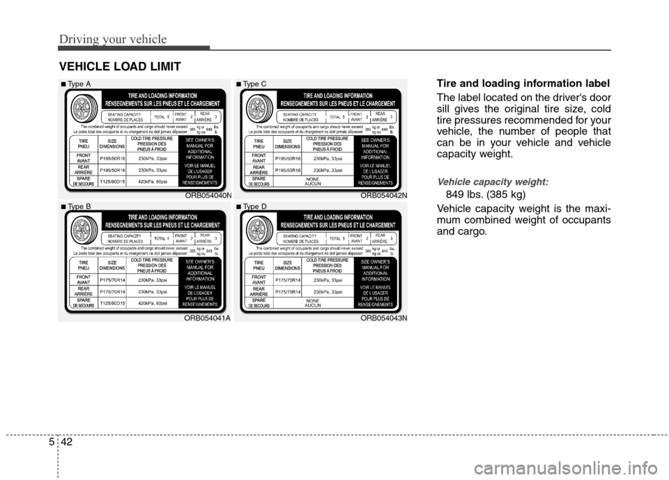 Hyundai Accent 2015  Owners Manual Driving your vehicle
42 5
Tire and loading information label
The label located on the drivers door
sill gives the original tire size, cold
tire pressures recommended for your
vehicle, the number of p