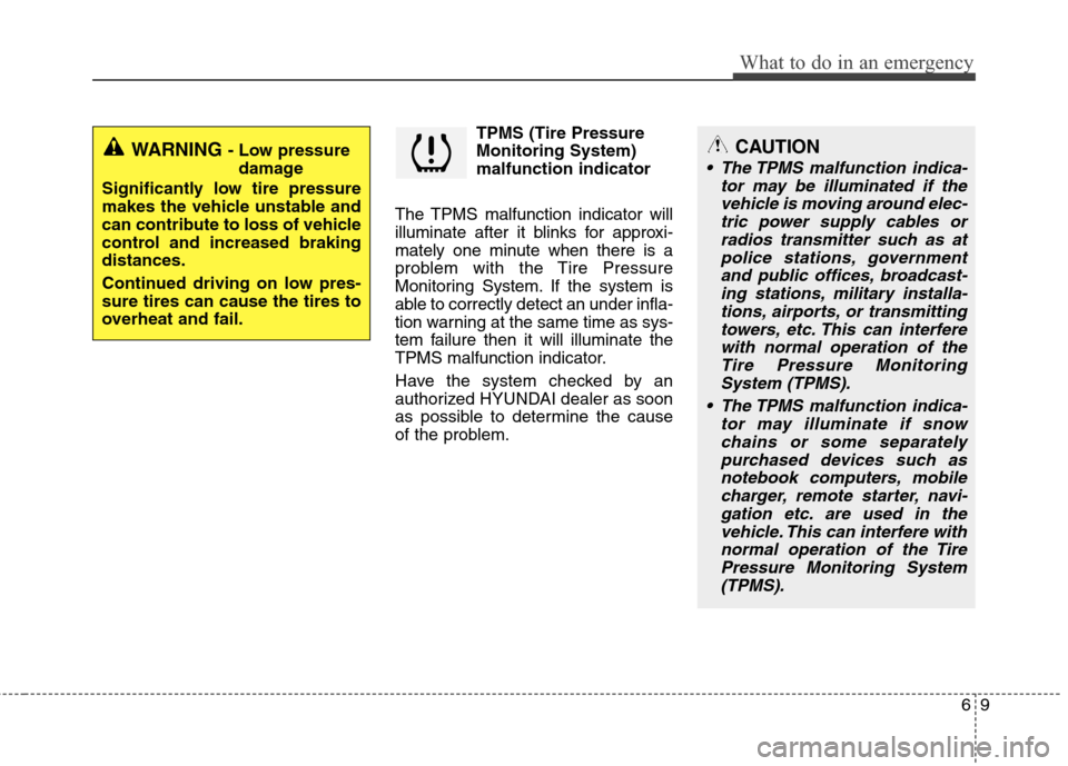 Hyundai Accent 2015 Owners Manual 69
What to do in an emergency
TPMS (Tire Pressure
Monitoring System)
malfunction indicator
The TPMS malfunction indicator will
illuminate after it blinks for approxi-
mately one minute when there is a Hyundai Accent 2015 Owners Manual 69
What to do in an emergency
TPMS (Tire Pressure
Monitoring System)
malfunction indicator
The TPMS malfunction indicator will
illuminate after it blinks for approxi-
mately one minute when there is a