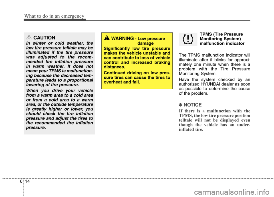 Hyundai Accent 2015 Owners Manual What to do in an emergency
14 6
TPMS (Tire Pressure
Monitoring System)
malfunction indicator
The TPMS malfunction indicator will
illuminate after it blinks for approxi-
mately one minute when there is Hyundai Accent 2015 Owners Manual What to do in an emergency
14 6
TPMS (Tire Pressure
Monitoring System)
malfunction indicator
The TPMS malfunction indicator will
illuminate after it blinks for approxi-
mately one minute when there is