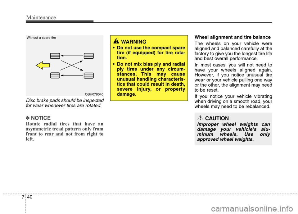 Hyundai Accent 2015 Owners Manual Maintenance
40 7
Disc brake pads should be inspected
for wear whenever tires are rotated.
✽ ✽
NOTICE
Rotate radial tires that have an
asymmetric tread pattern only from
front to rear and not from Hyundai Accent 2015 Owners Manual Maintenance
40 7
Disc brake pads should be inspected
for wear whenever tires are rotated.
✽ ✽
NOTICE
Rotate radial tires that have an
asymmetric tread pattern only from
front to rear and not from
