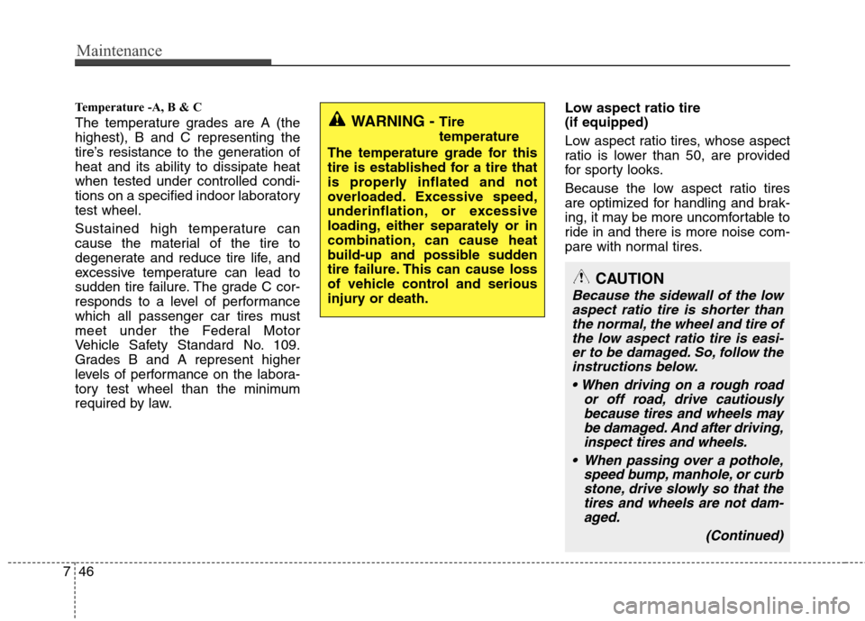Hyundai Accent 2015 Owners Manual Maintenance
46 7
Temperature -A, B & C
The temperature grades are A (the
highest), B and C representing the
tire’s resistance to the generation of
heat and its ability to dissipate heat
when tested Hyundai Accent 2015 Owners Manual Maintenance
46 7
Temperature -A, B & C
The temperature grades are A (the
highest), B and C representing the
tire’s resistance to the generation of
heat and its ability to dissipate heat
when tested
