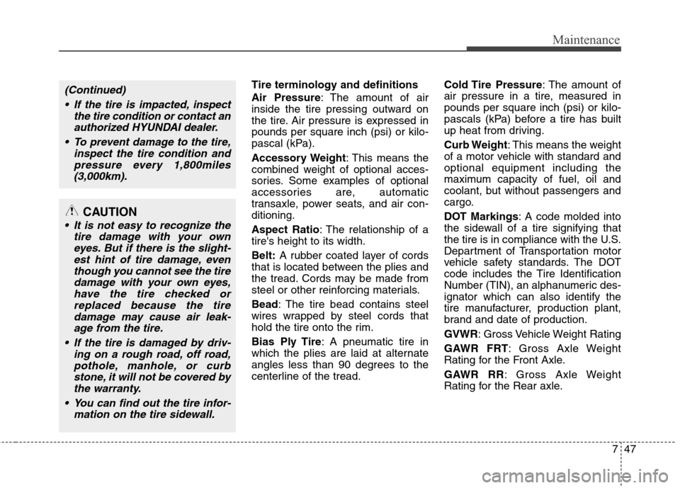 Hyundai Accent 2015 Owners Manual 747
Maintenance
Tire terminology and definitions
Air Pressure: The amount of air
inside the tire pressing outward on
the tire. Air pressure is expressed in
pounds per square inch (psi) or kilo-
pascal Hyundai Accent 2015 Owners Manual 747
Maintenance
Tire terminology and definitions
Air Pressure: The amount of air
inside the tire pressing outward on
the tire. Air pressure is expressed in
pounds per square inch (psi) or kilo-
pascal