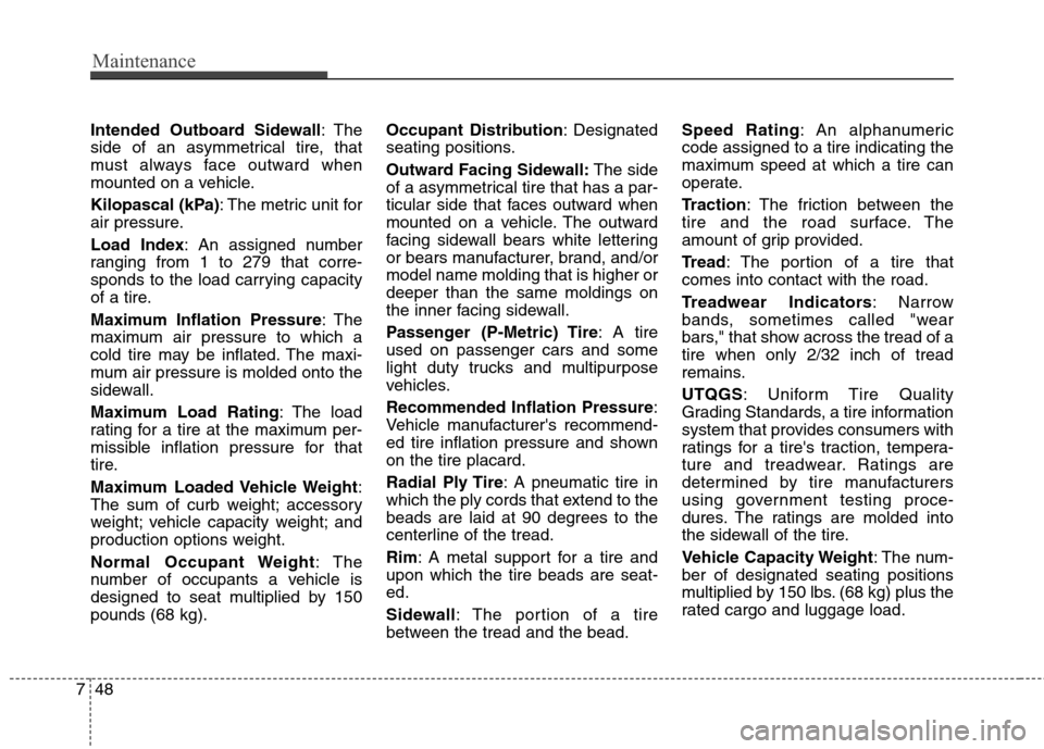 Hyundai Accent 2015 Owners Manual Maintenance
48 7
Intended Outboard Sidewall: The
side of an asymmetrical tire, that
must always face outward when
mounted on a vehicle.
Kilopascal (kPa): The metric unit for
air pressure.
Load Index: Hyundai Accent 2015 Owners Manual Maintenance
48 7
Intended Outboard Sidewall: The
side of an asymmetrical tire, that
must always face outward when
mounted on a vehicle.
Kilopascal (kPa): The metric unit for
air pressure.
Load Index: