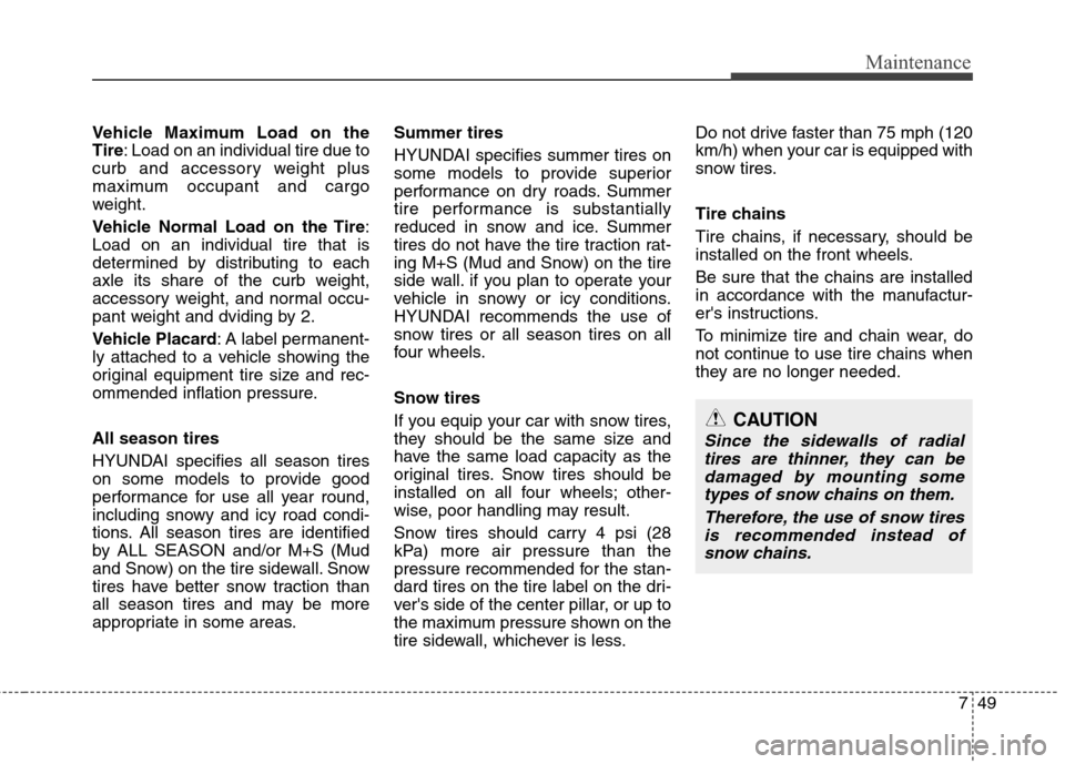 Hyundai Accent 2015  Owners Manual 749
Maintenance
Vehicle Maximum Load on the
Tire: Load on an individual tire due to
curb and accessory weight plus
maximum occupant and cargo
weight.
Vehicle Normal Load on the Tire:
Load on an indivi