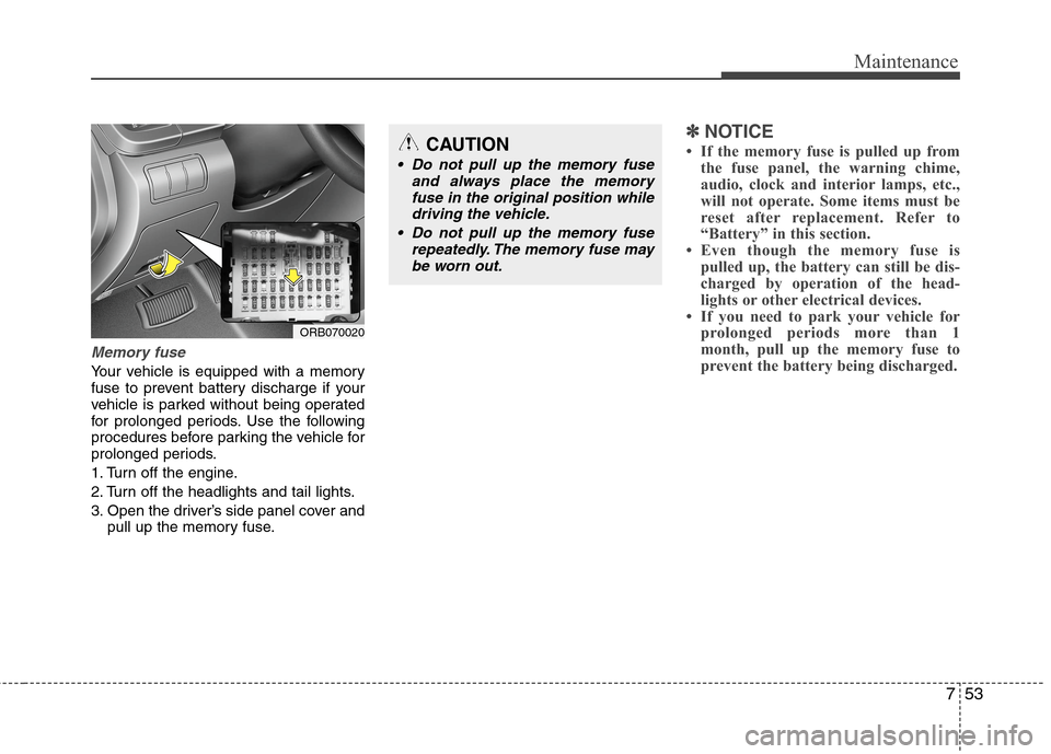 Hyundai Accent 2015 Owners Manual 753
Maintenance
Memory fuse
Your vehicle is equipped with a memory
fuse to prevent battery discharge if your
vehicle is parked without being operated
for prolonged periods. Use the following
procedure Hyundai Accent 2015 Owners Manual 753
Maintenance
Memory fuse
Your vehicle is equipped with a memory
fuse to prevent battery discharge if your
vehicle is parked without being operated
for prolonged periods. Use the following
procedure