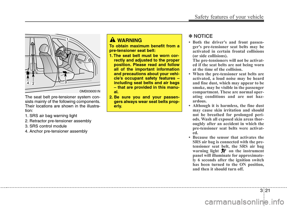 Hyundai Accent 2015 Owners Guide 321
Safety features of your vehicle
The seat belt pre-tensioner system con-
sists mainly of the following components.
Their locations are shown in the illustra-
tion:
1. SRS air bag warning light
2. R
