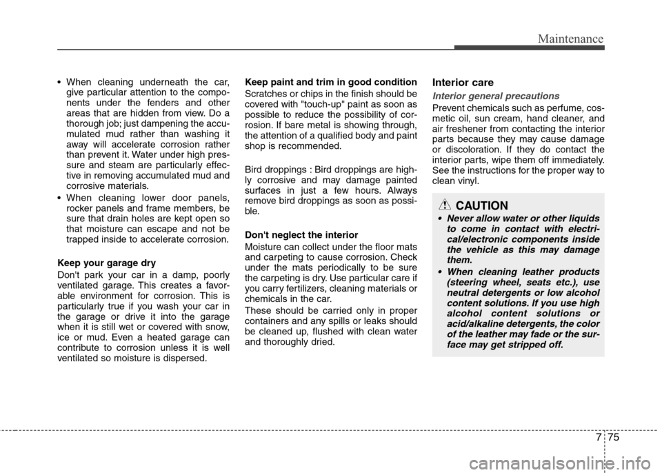 Hyundai Accent 2015 Owners Manual 775
Maintenance
give particular attention to the compo-
nents under the fenders and other
areas that are hidden from view. Do a
thorough job; just dampening the accu-
mulated mud rather than washing Hyundai Accent 2015 Owners Manual 775
Maintenance
give particular attention to the compo-
nents under the fenders and other
areas that are hidden from view. Do a
thorough job; just dampening the accu-
mulated mud rather than washing