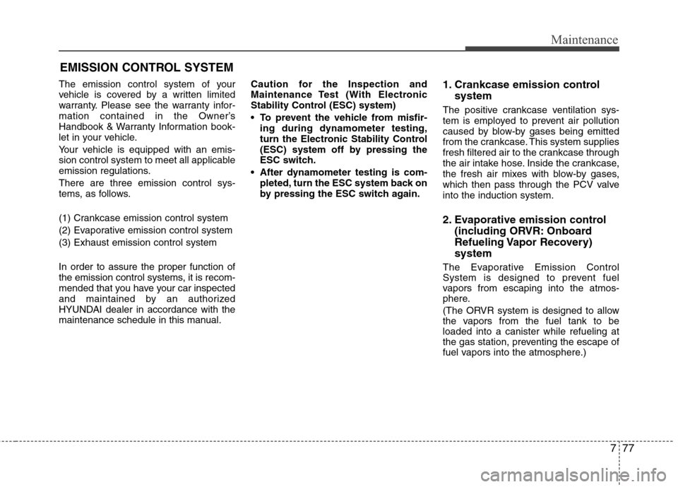 Hyundai Accent 2015 Owners Manual 777
Maintenance
EMISSION CONTROL SYSTEM
The emission control system of your
vehicle is covered by a written limited
warranty. Please see the warranty infor-
mation contained in the Owner’s
Handbook Hyundai Accent 2015 Owners Manual 777
Maintenance
EMISSION CONTROL SYSTEM
The emission control system of your
vehicle is covered by a written limited
warranty. Please see the warranty infor-
mation contained in the Owner’s
Handbook