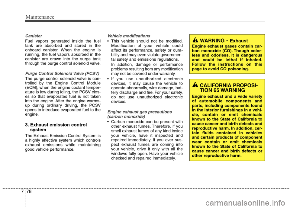 Hyundai Accent 2015 Owners Manual Maintenance
78 7
Canister
Fuel vapors generated inside the fuel
tank are absorbed and stored in the
onboard canister. When the engine is
running, the fuel vapors absorbed in the
canister are drawn int Hyundai Accent 2015 Owners Manual Maintenance
78 7
Canister
Fuel vapors generated inside the fuel
tank are absorbed and stored in the
onboard canister. When the engine is
running, the fuel vapors absorbed in the
canister are drawn int