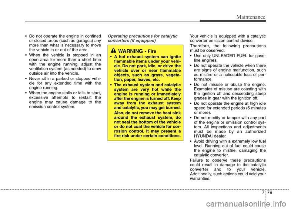 Hyundai Accent 2015 Owners Manual 779
Maintenance
Do not operate the engine in confined
or closed areas (such as garages) any
more than what is necessary to move
the vehicle in or out of the area.
When the vehicle is stopped in an
o Hyundai Accent 2015 Owners Manual 779
Maintenance
Do not operate the engine in confined
or closed areas (such as garages) any
more than what is necessary to move
the vehicle in or out of the area.
When the vehicle is stopped in an
o