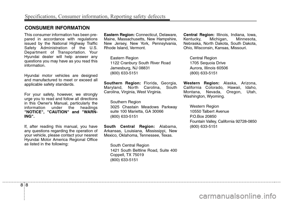 Hyundai Accent 2015 Owners Manual Specifications, Consumer information, Reporting safety defeccts
8 8
This consumer information has been pre-
pared in accordance with regulations
issued by the National Highway Traffic
Safety Administr Hyundai Accent 2015 Owners Manual Specifications, Consumer information, Reporting safety defeccts
8 8
This consumer information has been pre-
pared in accordance with regulations
issued by the National Highway Traffic
Safety Administr
