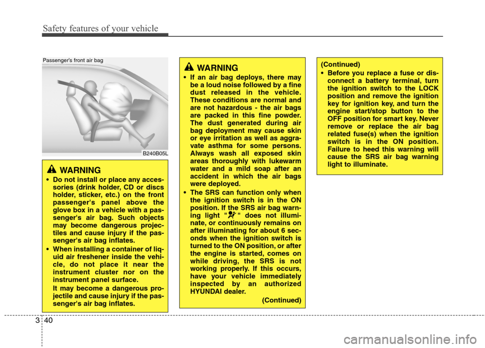 Hyundai Accent 2015 Workshop Manual Safety features of your vehicle
40 3
WARNING 
 Do not install or place any acces-
sories (drink holder, CD or discs
holder, sticker, etc.) on the front
passengers panel above the
glove box in a vehic