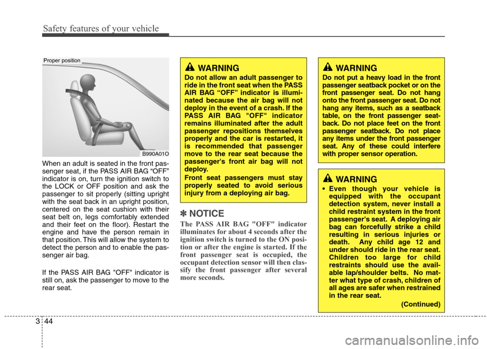Hyundai Accent 2015 Repair Manual Safety features of your vehicle
44 3
When an adult is seated in the front pas-
senger seat, if the PASS AIR BAG “OFF”
indicator is on, turn the ignition switch to
the LOCK or OFF position and ask Hyundai Accent 2015 Repair Manual Safety features of your vehicle
44 3
When an adult is seated in the front pas-
senger seat, if the PASS AIR BAG “OFF”
indicator is on, turn the ignition switch to
the LOCK or OFF position and ask