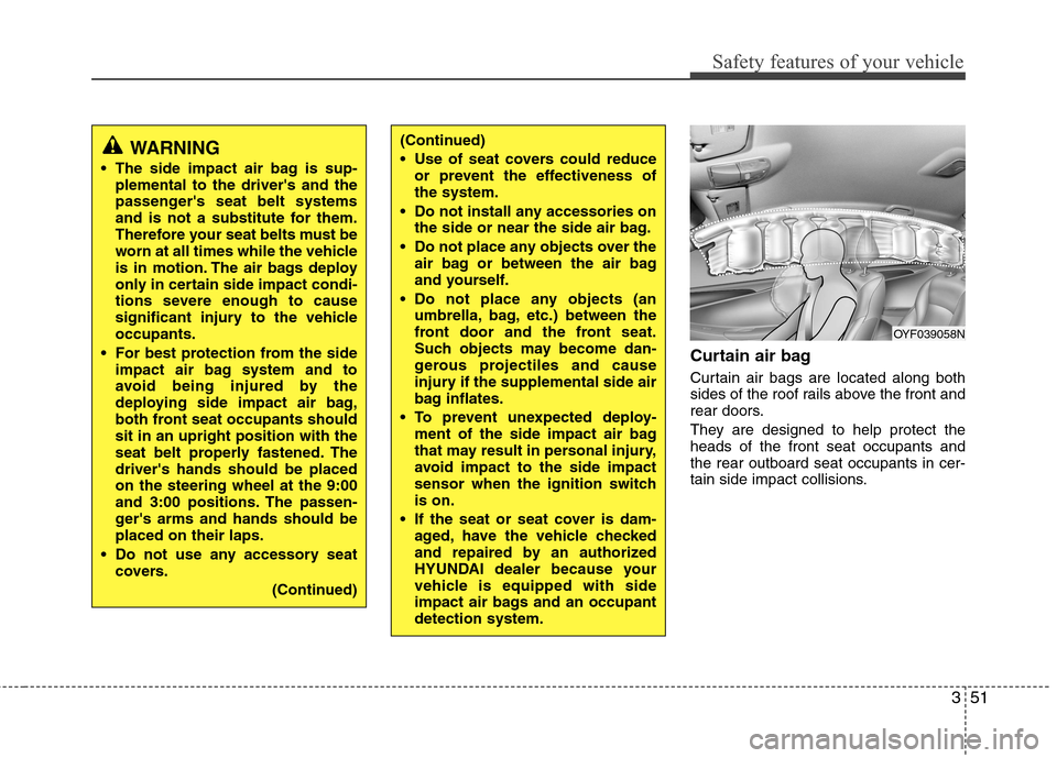 Hyundai Accent 2015 Repair Manual 351
Safety features of your vehicle
Curtain air bag
Curtain air bags are located along both
sides of the roof rails above the front and
rear doors.
They are designed to help protect the
heads of the Hyundai Accent 2015 Repair Manual 351
Safety features of your vehicle
Curtain air bag
Curtain air bags are located along both
sides of the roof rails above the front and
rear doors.
They are designed to help protect the
heads of the