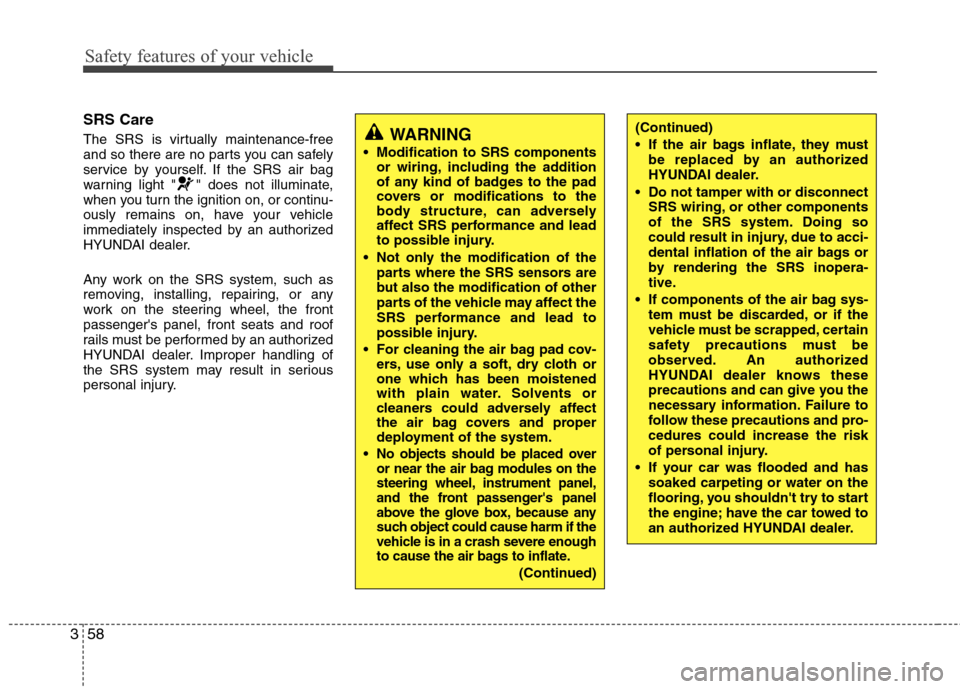 Hyundai Accent 2015  Owners Manual Safety features of your vehicle
58 3
SRS Care
The SRS is virtually maintenance-free
and so there are no parts you can safely
service by yourself. If the SRS air bag
warning light " " does not illumina