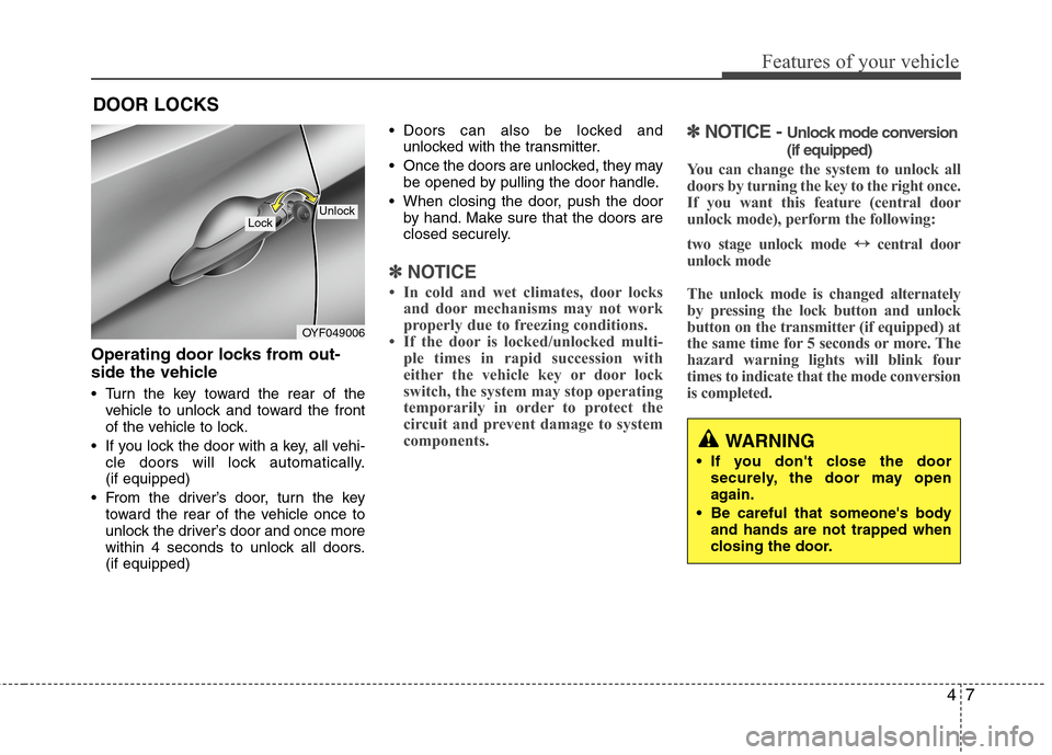 Hyundai Accent 2015  Owners Manual 47
Features of your vehicle
Operating door locks from out-
side the vehicle 
• Turn the key toward the rear of the
vehicle to unlock and toward the front
of the vehicle to lock.
 If you lock the doo