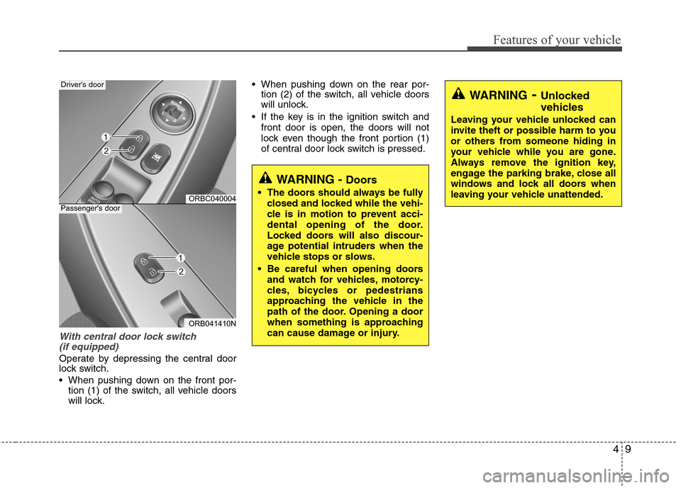 Hyundai Accent 2015  Owners Manual 49
Features of your vehicle
With central door lock switch 
(if equipped)
Operate by depressing the central door
lock switch.
 When pushing down on the front por-
tion (1) of the switch, all vehicle do