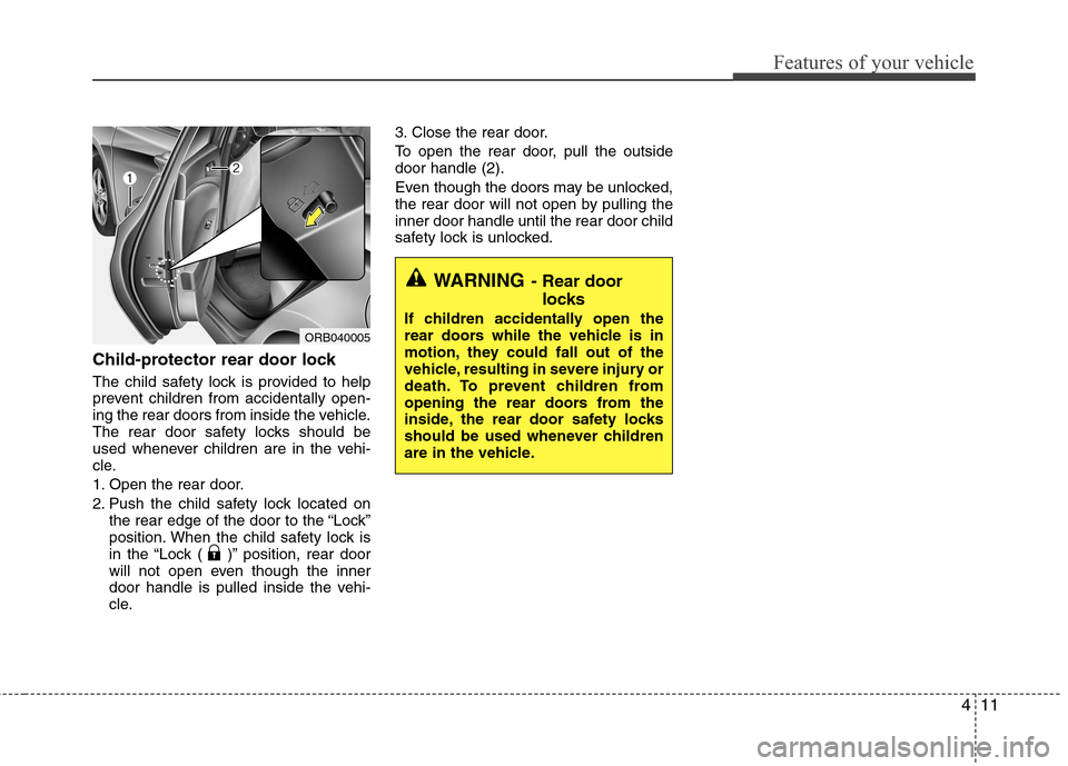 Hyundai Accent 2015 Manual Online 411
Features of your vehicle
Child-protector rear door lock
The child safety lock is provided to help
prevent children from accidentally open-
ing the rear doors from inside the vehicle.
The rear door Hyundai Accent 2015 Manual Online 411
Features of your vehicle
Child-protector rear door lock
The child safety lock is provided to help
prevent children from accidentally open-
ing the rear doors from inside the vehicle.
The rear door