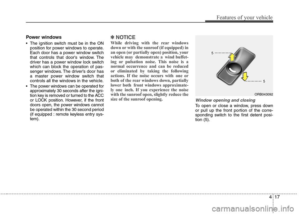 Hyundai Accent 2015 Owners Manual 417
Features of your vehicle
Power windows
The ignition switch must be in the ON
position for power windows to operate.
Each door has a power window switch
that controls that doors window. The
drive Hyundai Accent 2015 Owners Manual 417
Features of your vehicle
Power windows
The ignition switch must be in the ON
position for power windows to operate.
Each door has a power window switch
that controls that doors window. The
drive