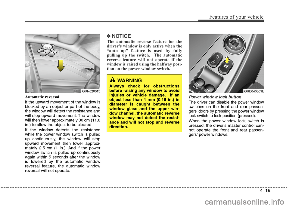 Hyundai Accent 2015 Owners Manual 419
Features of your vehicle
Automatic reversal
If the upward movement of the window is
blocked by an object or part of the body,
the window will detect the resistance and
will stop upward movement. Hyundai Accent 2015 Owners Manual 419
Features of your vehicle
Automatic reversal
If the upward movement of the window is
blocked by an object or part of the body,
the window will detect the resistance and
will stop upward movement.