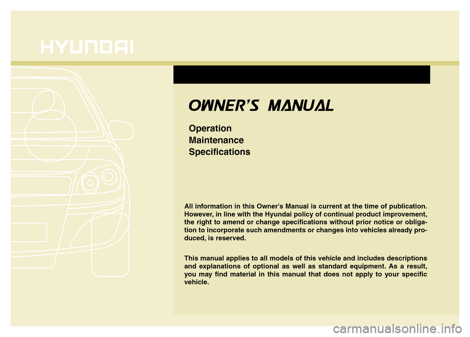 Hyundai Accent 2015  Owners Manual - RHD (UK. Australia) OWNERS MANUAL
Operation
Maintenance
Specifications
All information in this Owners Manual is current at the time of publication.
However, in line with the Hyundai policy of continual product improvem