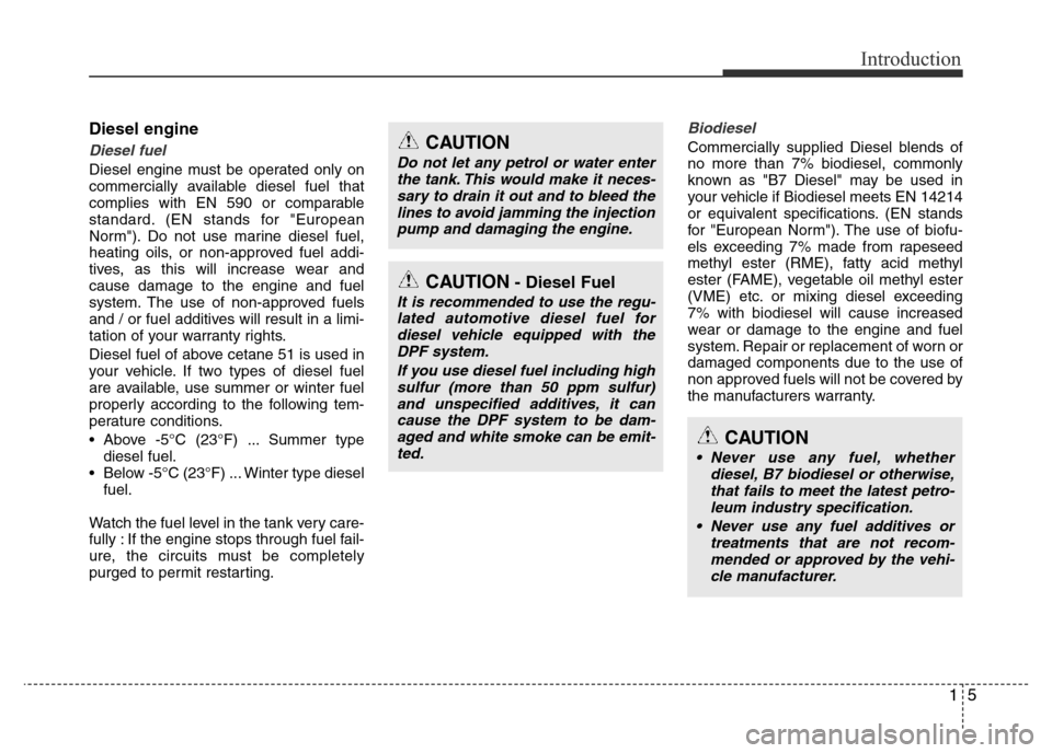 Hyundai Accent 2015  Owners Manual - RHD (UK. Australia) 15
Introduction
Diesel engine
Diesel fuel
Diesel engine must be operated only on
commercially available diesel fuel that
complies with EN 590 or comparable
standard. (EN stands for "European
Norm"). D