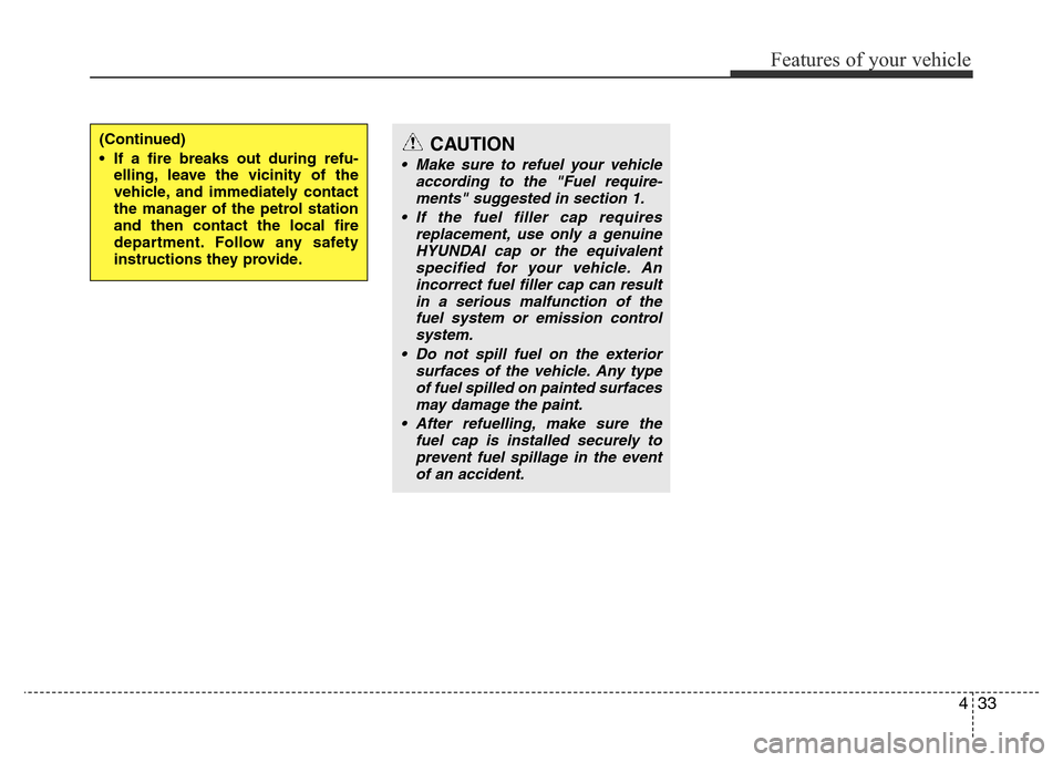 Hyundai Accent 2015 Owners Manual - RHD (UK. Australia) 433
Features of your vehicle
(Continued)
• If a fire breaks out during refu-
elling, leave the vicinity of the
vehicle, and immediately contact
the manager of the petrol station
and then contact the Hyundai Accent 2015 Owners Manual - RHD (UK. Australia) 433
Features of your vehicle
(Continued)
• If a fire breaks out during refu-
elling, leave the vicinity of the
vehicle, and immediately contact
the manager of the petrol station
and then contact the