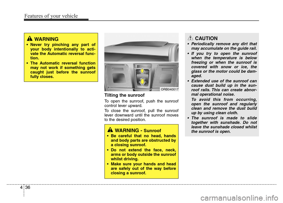 Hyundai Accent 2015 Owners Manual - RHD (UK. Australia) Features of your vehicle
36 4
Tilting the sunroof
To open the sunroof, push the sunroof
control lever upward.
To close the sunroof, pull the sunroof
lever downward until the sunroof moves
to the des Hyundai Accent 2015 Owners Manual - RHD (UK. Australia) Features of your vehicle
36 4
Tilting the sunroof
To open the sunroof, push the sunroof
control lever upward.
To close the sunroof, pull the sunroof
lever downward until the sunroof moves
to the des