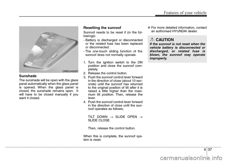 Hyundai Accent 2015 Owners Manual - RHD (UK. Australia) 437
Features of your vehicle
Sunshade
The sunshade will be open with the glass
panel automatically when the glass panel
is opened. When the glass panel is
closed, the sunshade remains open. It
will ha Hyundai Accent 2015 Owners Manual - RHD (UK. Australia) 437
Features of your vehicle
Sunshade
The sunshade will be open with the glass
panel automatically when the glass panel
is opened. When the glass panel is
closed, the sunshade remains open. It
will ha