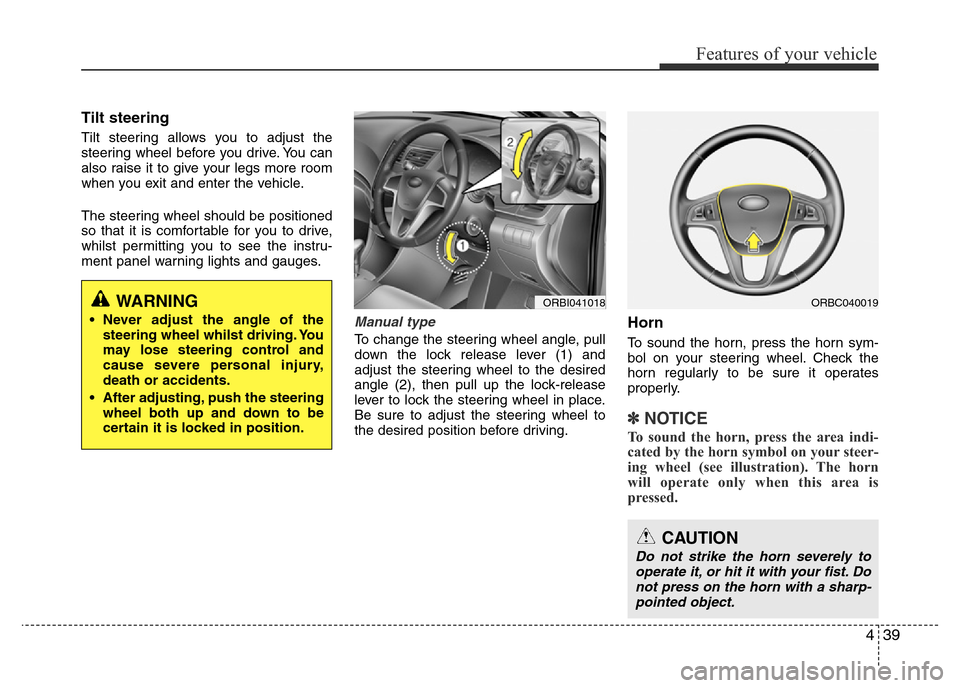 Hyundai Accent 2015 Owners Manual - RHD (UK. Australia) 439
Features of your vehicle
Tilt steering
Tilt steering allows you to adjust the
steering wheel before you drive. You can
also raise it to give your legs more room
when you exit and enter the vehicle Hyundai Accent 2015 Owners Manual - RHD (UK. Australia) 439
Features of your vehicle
Tilt steering
Tilt steering allows you to adjust the
steering wheel before you drive. You can
also raise it to give your legs more room
when you exit and enter the vehicle