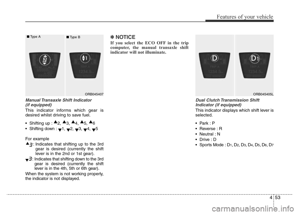 Hyundai Accent 2015 Owners Manual - RHD (UK. Australia) 453
Features of your vehicle
Manual Transaxle Shift Indicator
(if equipped)
This indicator informs which gear is
desired whilst driving to save fuel.
• Shifting up :▲
2, ▲
3, ▲
4, ▲
5, ▲ Hyundai Accent 2015 Owners Manual - RHD (UK. Australia) 453
Features of your vehicle
Manual Transaxle Shift Indicator
(if equipped)
This indicator informs which gear is
desired whilst driving to save fuel.
• Shifting up :▲
2, ▲
3, ▲
4, ▲
5, ▲