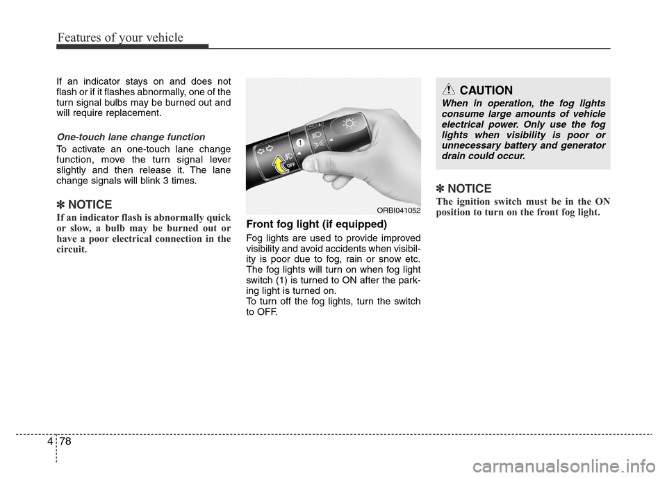 Hyundai Accent 2015 Owners Manual - RHD (UK. Australia) Features of your vehicle
78 4
If an indicator stays on and does not
flash or if it flashes abnormally, one of the
turn signal bulbs may be burned out and
will require replacement.
One-touch lane chang Hyundai Accent 2015 Owners Manual - RHD (UK. Australia) Features of your vehicle
78 4
If an indicator stays on and does not
flash or if it flashes abnormally, one of the
turn signal bulbs may be burned out and
will require replacement.
One-touch lane chang