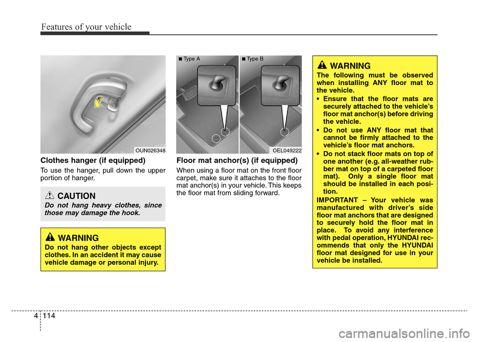 Hyundai Accent 2015  Owners Manual - RHD (UK. Australia) Features of your vehicle
114 4
Clothes hanger (if equipped)
To use the hanger, pull down the upper
portion of hanger.
Floor mat anchor(s) (if equipped)
When using a floor mat on the front floor
carpet
