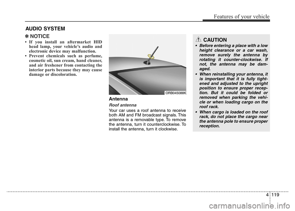 Hyundai Accent 2015  Owners Manual - RHD (UK. Australia) 4119
Features of your vehicle
✽NOTICE
• If you install an aftermarket HID
head lamp, your vehicle’s audio and
electronic device may malfunction.
• Prevent chemicals such as perfume,
cosmetic o